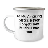 Funny Sister Gifts, To My Amazing Sister, Never Forget How Much I Love You. - Camping Mug for Graduation, Gifts from Family to Sister - Image 1